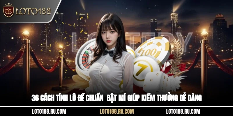 36 cách tính lô đề chuẩn