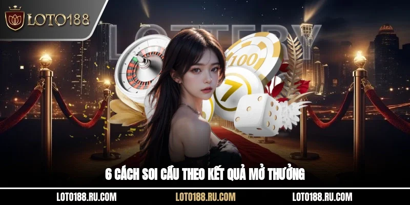 6 cách soi cầu theo kết quả mở thưởng