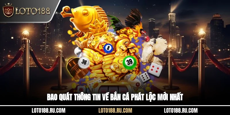 Bao quát thông tin về bắn cá phát lộc mới nhất