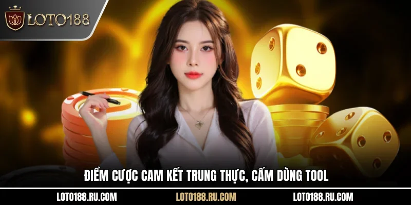 Điểm cược cam kết trung thực, cấm dùng tool