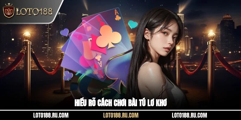 Hiểu rõ cách chơi bài Tú Lơ Khơ