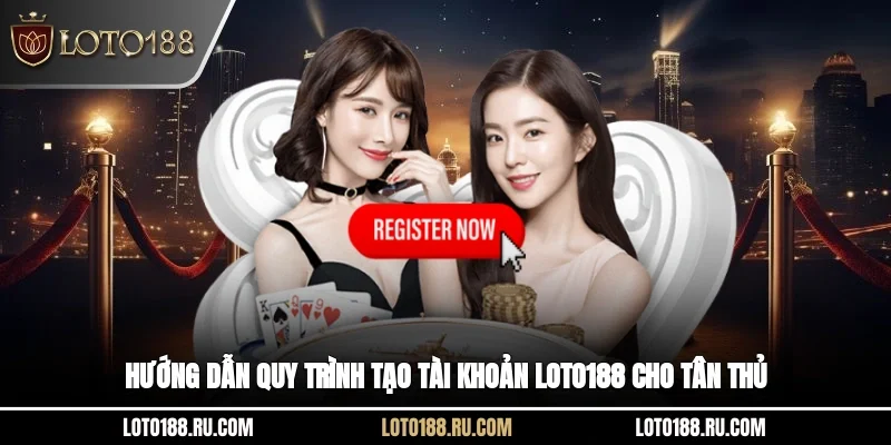 Hướng dẫn quy trình tạo tài khoản Loto188 cho tân thủ