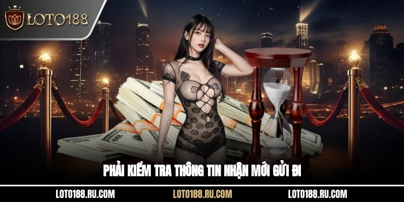 Phải kiểm tra thông tin nhận mới gửi đi