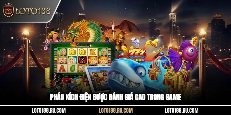 Pháo kích điện được đánh giá cao trong game