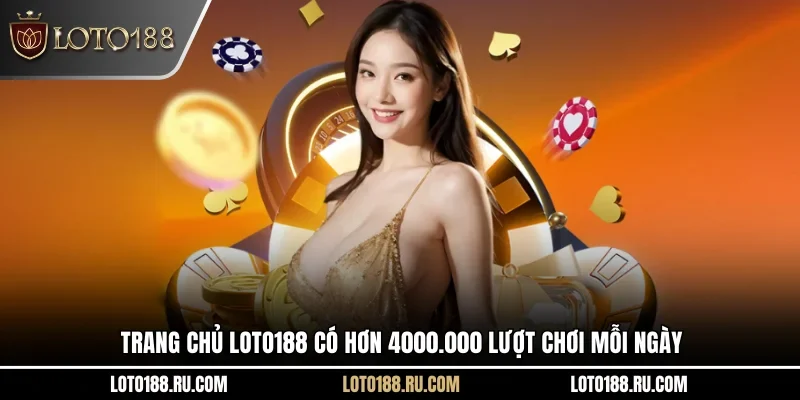 Trang chủ Loto188 có hơn 4000.000 lượt chơi mỗi ngày