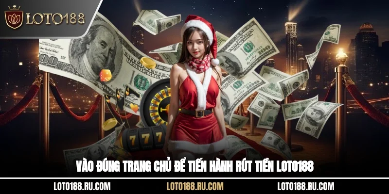 Vào đúng trang chủ để tiến hành rút tiền LOTO188
